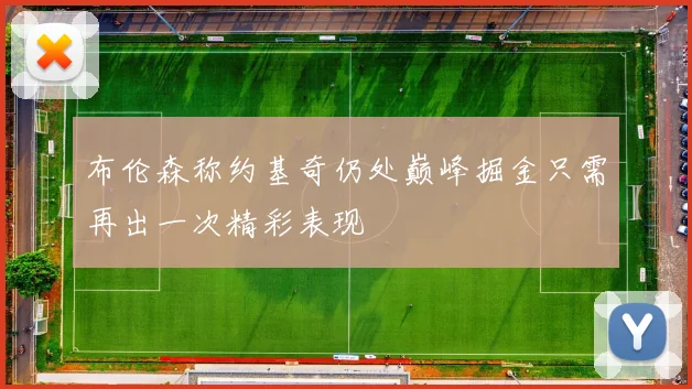 布伦森称约基奇仍处巅峰掘金只需再出一次精彩表现