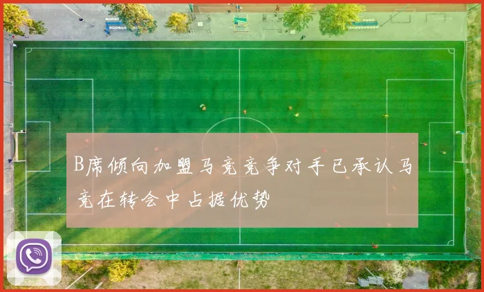 B席倾向加盟马竞竞争对手已承认马竞在转会中占据优势