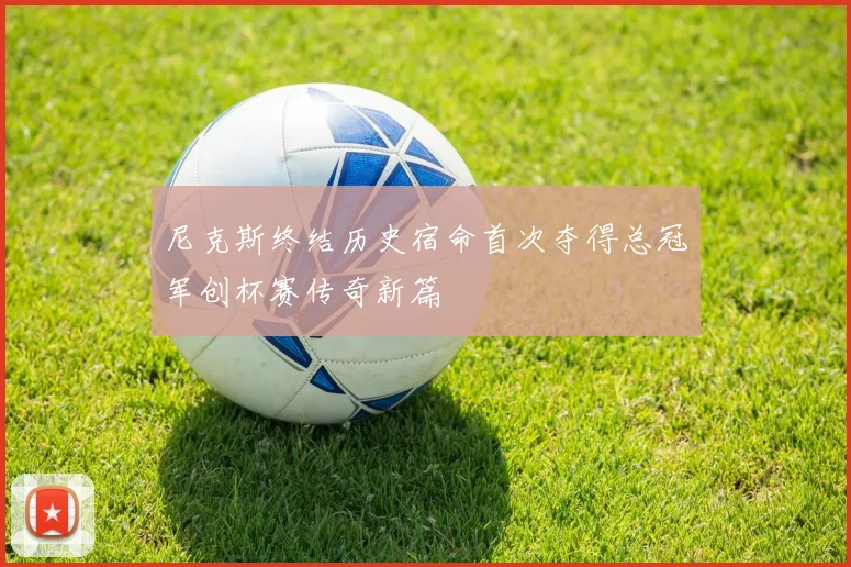 尼克斯终结历史宿命首次夺得总冠军创杯赛传奇新篇